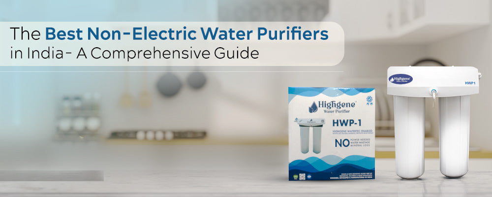 The Best Non-Electric Water Purifiers in India- A Comprehensive Guide